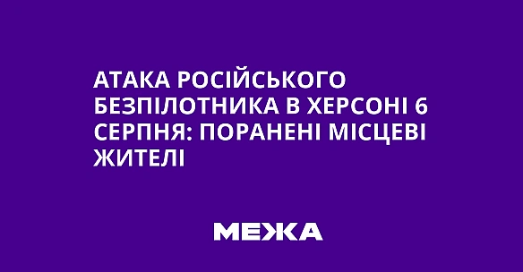 we.ua - Атака російського безпілотника в Херсоні 6 серпня: поранені місцеві жителі