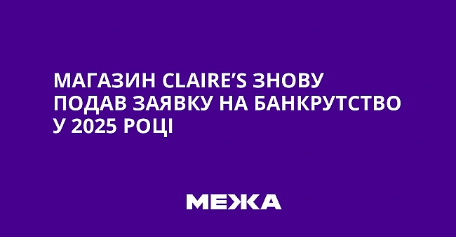 we.ua - Магазин Сlаіrе’s знову подав заявку на банкрутство у 2025 році