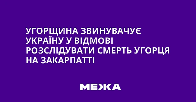 we.ua - Угорщина звинувачує Україну у відмові розслідувати смерть угорця на Закарпатті