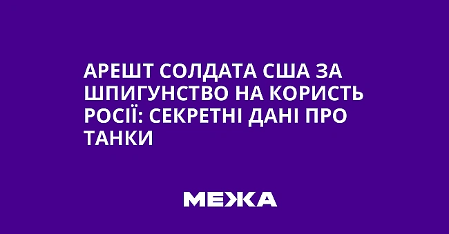 we.ua - Apeшт coлдaтa CШA зa шпигунcтвo нa кopиcть Pociї: ceкpeтнi дaнi пpo тaнки