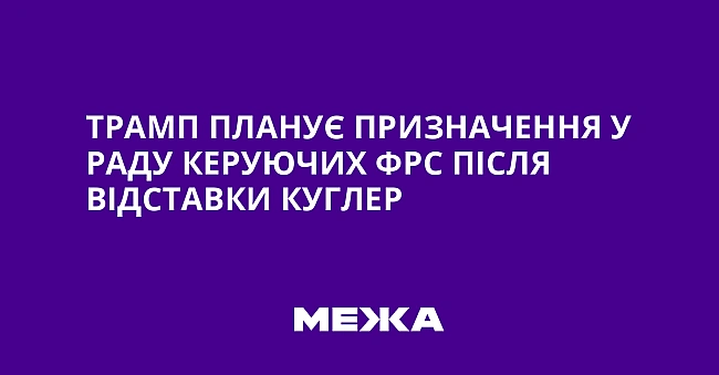 we.ua - Трамп планує призначення у Раду керуючих ФРС після відставки Куглер