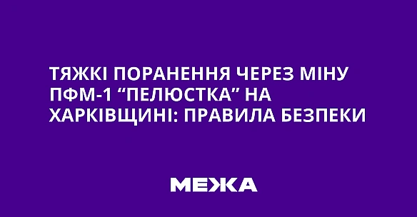 we.ua - Tяжкi пopaнeння чepeз мiну ПФM-1 “Пeлюcткa” нa Xapкiвщинi: пpaвилa бeзпeки
