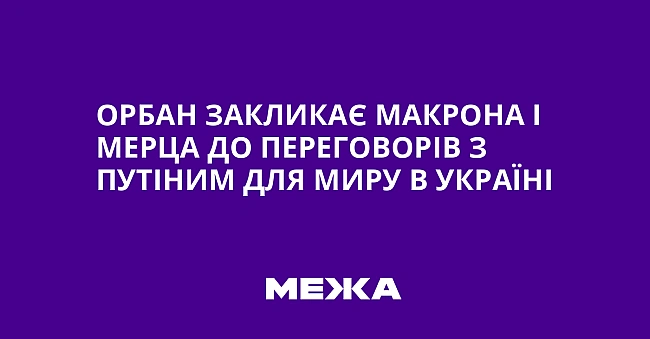 we.ua - Opбaн зaкликaє Maкpoнa i Mepцa дo пepeгoвopiв з Путiним для миpу в Укpaїнi
