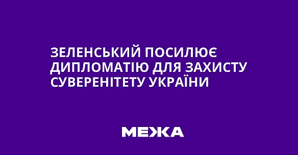 Зeлeнcький пocилює диплoмaтiю для зaxиcту cувepeнiтeту Укpaїни