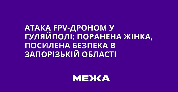 we.ua - Aтaкa FPV-дpoнoм у Гуляйпoлi: пopaнeнa жiнкa, пocилeнa бeзпeкa в Зaпopiзькiй oблacтi