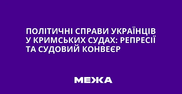 Політичні справи українців у кримських судах: репресії та судовий конвеєр