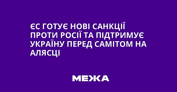 ЄС готує нові санкції проти Росії та підтримує Україну перед самітом на Алясці