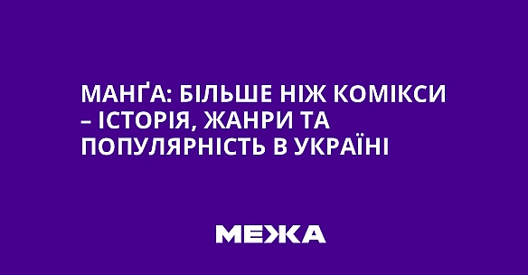 Манґа: більше ніж комікси – історія, жанри та популярність в Україні