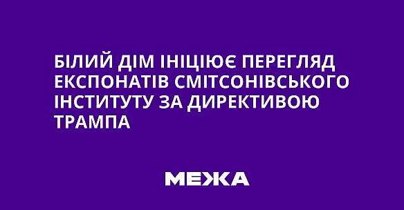 Білий дім ініціює перегляд експонатів Смітсонівського інституту за директивою Трампа