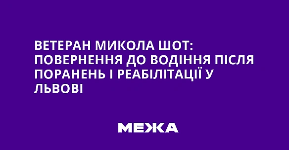 Ветеран Микола Шот: повернення до водіння після поранень і реабілітації у Львові