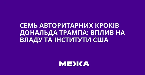 Семь авторитарних кроків Дональда Трампа: вплив на владу та інститути США