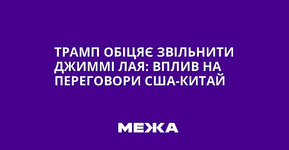Трамп обіцяє звільнити Джиммі Лая: вплив на переговори США-Китай