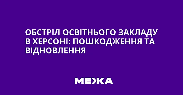 Обстріл освітнього закладу в Херсоні: пошкодження та відновлення