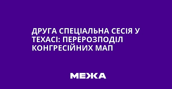 Друга спеціальна сесія у Техасі: перерозподіл конгресійних мап