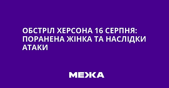 Обстріл Херсона 16 серпня: поранена жінка та наслідки атаки