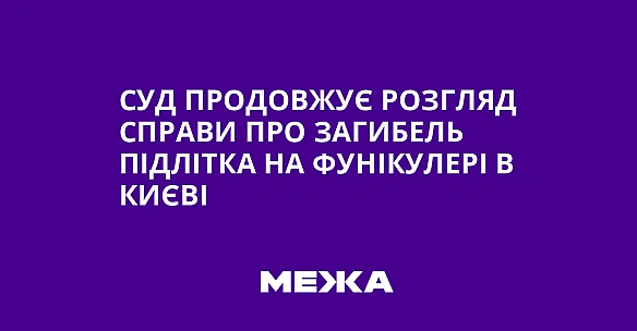 Суд продовжує розгляд справи про загибель підлітка на фунікулері в Києві