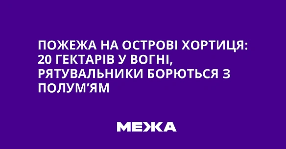 Пожежа на острові Хортиця: 20 гектарів у вогні, рятувальники борються з полум’ям