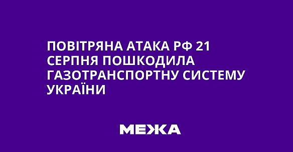 Повітряна атака РФ 21 серпня пошкодила газотранспортну систему України