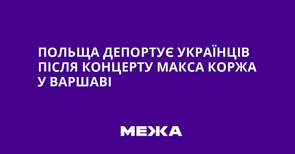 Польща депортує українців після концерту Макса Коржа у Варшаві