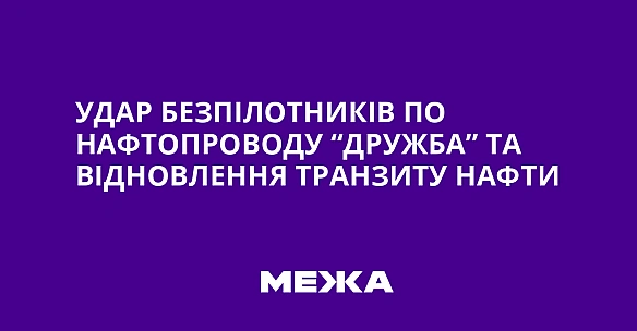 Удар безпілотників по нафтопроводу “Дружба” та відновлення транзиту нафти