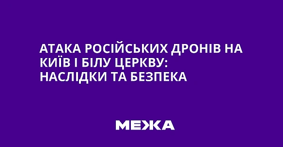 Атака російських дронів на Київ і Білу Церкву: наслідки та безпека
