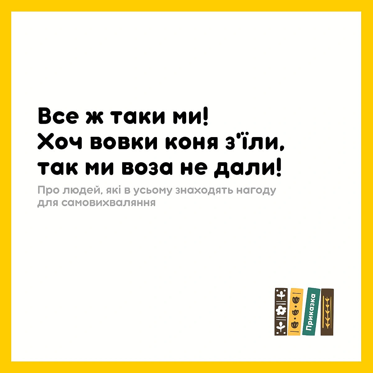 У нас дуже багато приказок про людей, схильних до самовихваляння. Чого б це? - Давай займемось текстом на we.ua